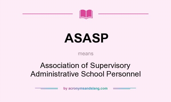 What does ASASP mean? It stands for Association of Supervisory Administrative School Personnel