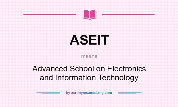 What does ASEIT mean? It stands for Advanced School on Electronics and Information Technology