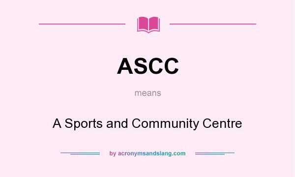 What does ASCC mean? It stands for A Sports and Community Centre