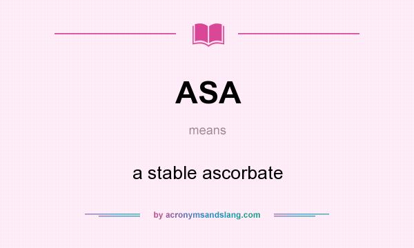 What does ASA mean? It stands for a stable ascorbate