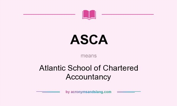 What does ASCA mean? It stands for Atlantic School of Chartered Accountancy