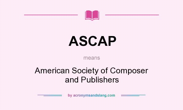 What does ASCAP mean? It stands for American Society of Composer and Publishers