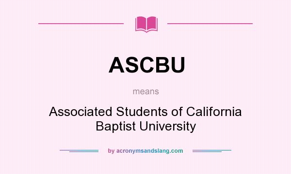 What does ASCBU mean? It stands for Associated Students of California Baptist University