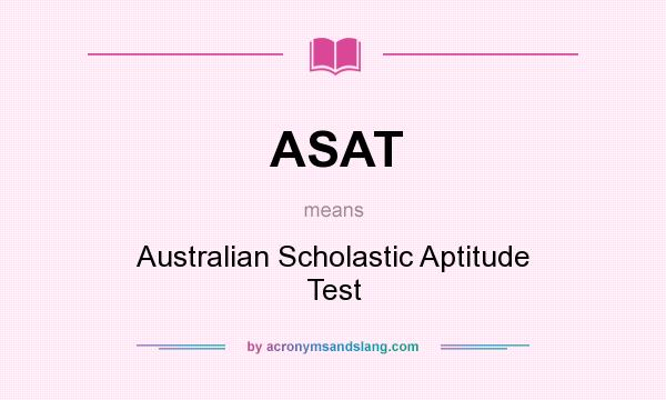 What does ASAT mean? It stands for Australian Scholastic Aptitude Test