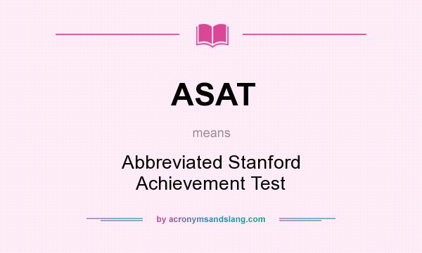 What does ASAT mean? It stands for Abbreviated Stanford Achievement Test