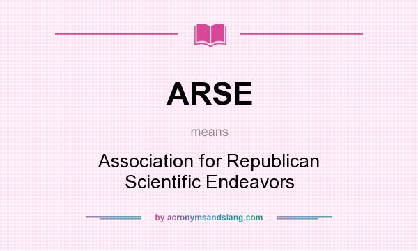 What does ARSE mean? It stands for Association for Republican Scientific Endeavors