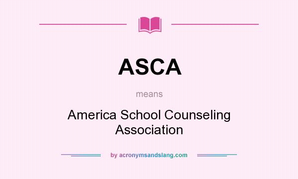 What does ASCA mean? It stands for America School Counseling Association
