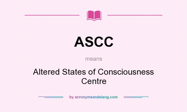 What does ASCC mean? It stands for Altered States of Consciousness Centre