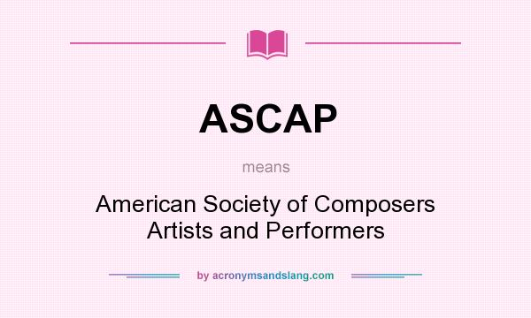 What does ASCAP mean? It stands for American Society of Composers Artists and Performers