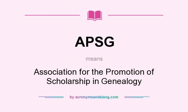 What does APSG mean? It stands for Association for the Promotion of Scholarship in Genealogy
