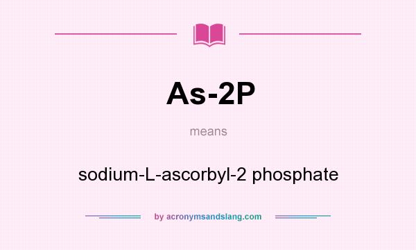 What does As-2P mean? It stands for sodium-L-ascorbyl-2 phosphate
