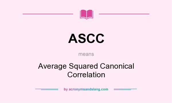 What does ASCC mean? It stands for Average Squared Canonical Correlation