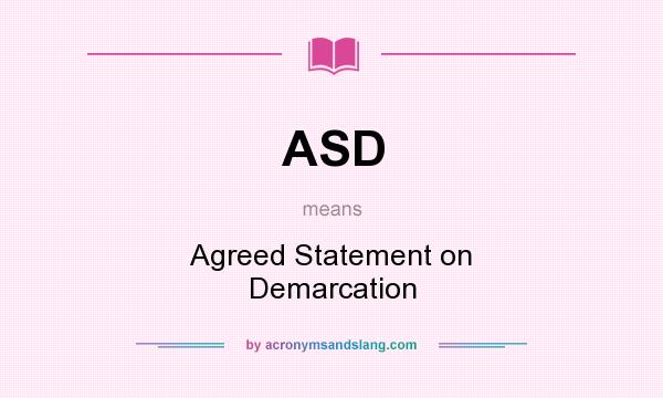 What does ASD mean? It stands for Agreed Statement on Demarcation