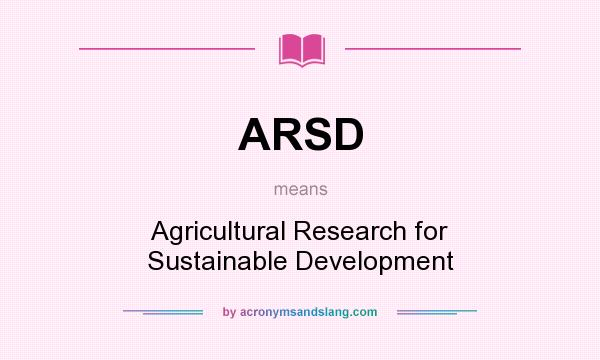 What does ARSD mean? It stands for Agricultural Research for Sustainable Development