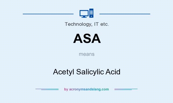 What does ASA mean? It stands for Acetyl Salicylic Acid