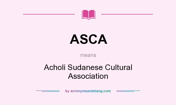 What does ASCA mean? It stands for Acholi Sudanese Cultural Association