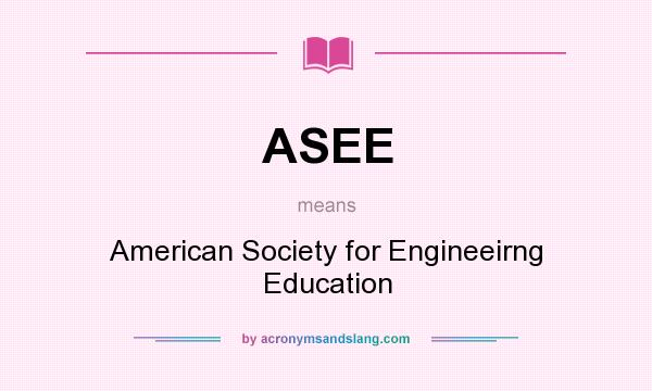 What does ASEE mean? It stands for American Society for Engineeirng Education