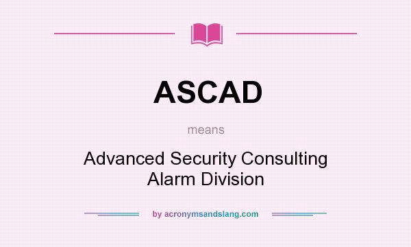 What does ASCAD mean? It stands for Advanced Security Consulting Alarm Division