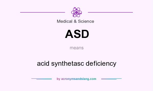 What does ASD mean? It stands for acid synthetasc deficiency