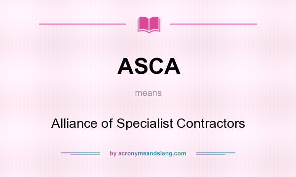 What does ASCA mean? It stands for Alliance of Specialist Contractors