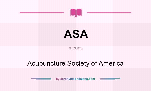 What does ASA mean? It stands for Acupuncture Society of America