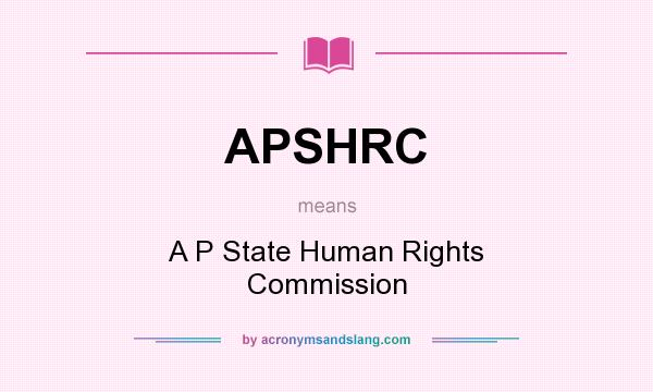 What does APSHRC mean? It stands for A P State Human Rights Commission