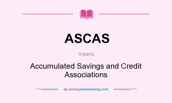 What does ASCAS mean? It stands for Accumulated Savings and Credit Associations