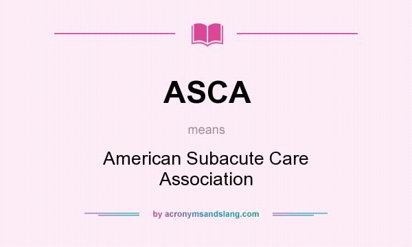 What does ASCA mean? It stands for American Subacute Care Association