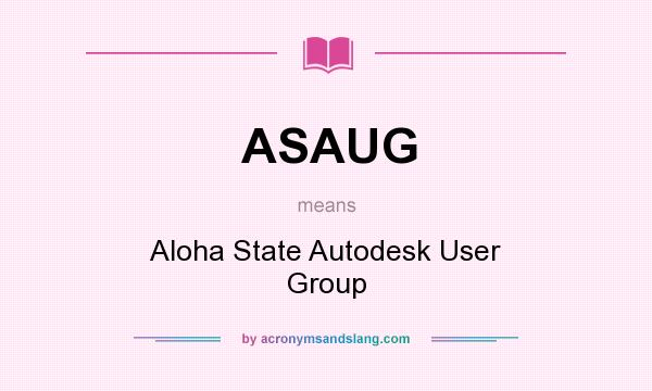 What does ASAUG mean? It stands for Aloha State Autodesk User Group