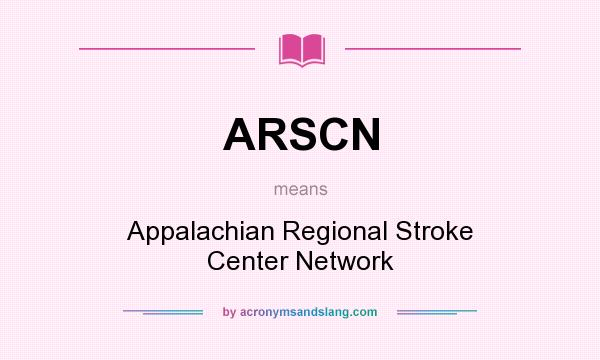 What does ARSCN mean? It stands for Appalachian Regional Stroke Center Network