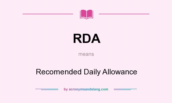 What does RDA mean? It stands for Recomended Daily Allowance