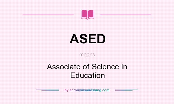 What does ASED mean? It stands for Associate of Science in Education