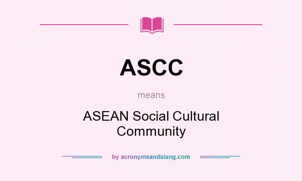 What does ASCC mean? It stands for ASEAN Social Cultural Community