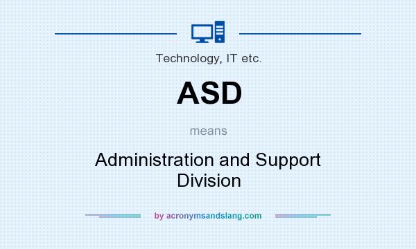What does ASD mean? It stands for Administration and Support Division