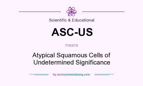 What does ASC-US mean? It stands for Atypical Squamous Cells of Undetermined Significance