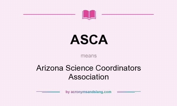 What does ASCA mean? It stands for Arizona Science Coordinators Association