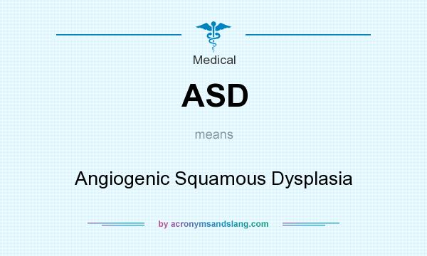 What does ASD mean? It stands for Angiogenic Squamous Dysplasia