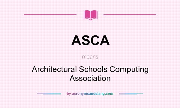 What does ASCA mean? It stands for Architectural Schools Computing Association