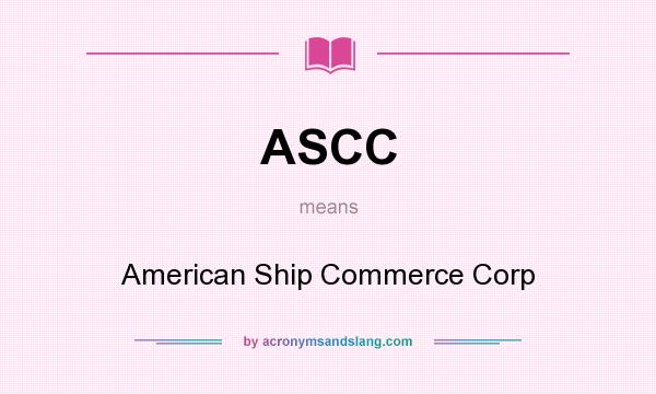 What does ASCC mean? It stands for American Ship Commerce Corp