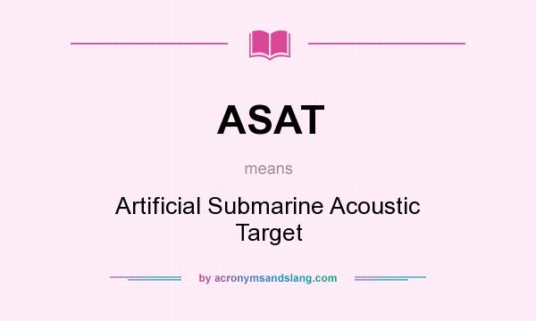 What does ASAT mean? It stands for Artificial Submarine Acoustic Target