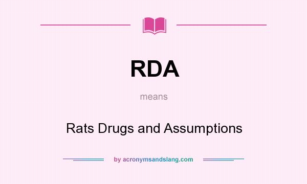 What does RDA mean? It stands for Rats Drugs and Assumptions