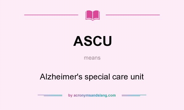 What does ASCU mean? It stands for Alzheimer`s special care unit