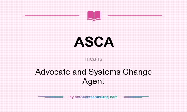 What does ASCA mean? It stands for Advocate and Systems Change Agent