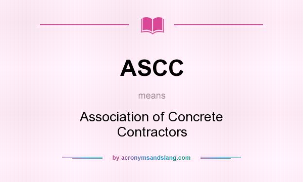 What does ASCC mean? It stands for Association of Concrete Contractors