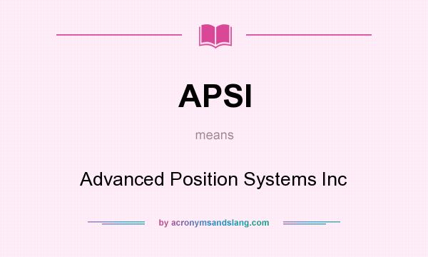 What does APSI mean? It stands for Advanced Position Systems Inc