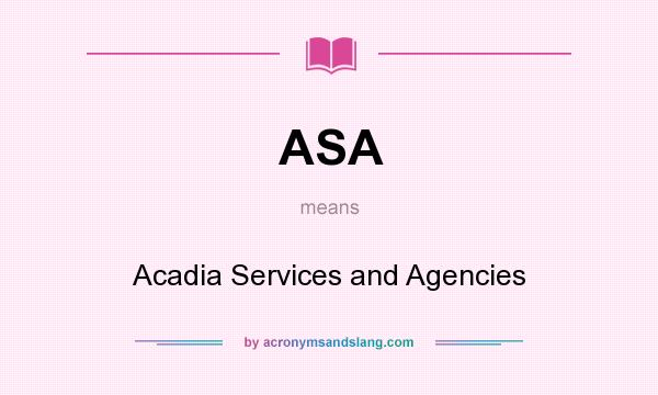 What does ASA mean? It stands for Acadia Services and Agencies