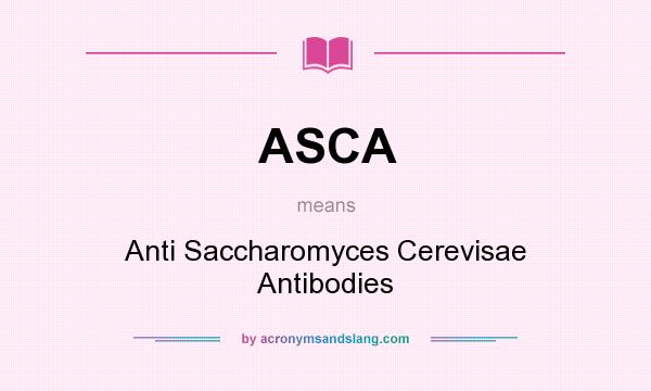 What does ASCA mean? It stands for Anti Saccharomyces Cerevisae Antibodies