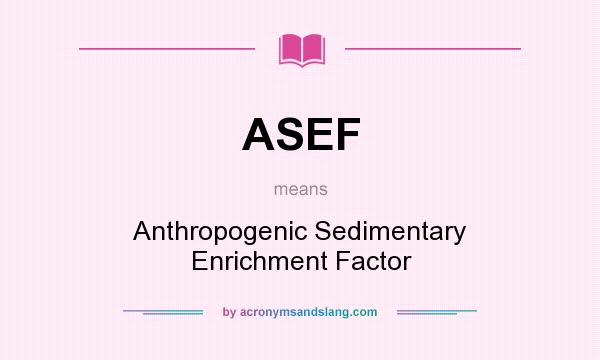 What does ASEF mean? It stands for Anthropogenic Sedimentary Enrichment Factor