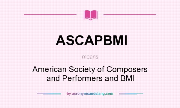 What does ASCAPBMI mean? It stands for American Society of Composers and Performers and BMI