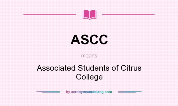 What does ASCC mean? It stands for Associated Students of Citrus College